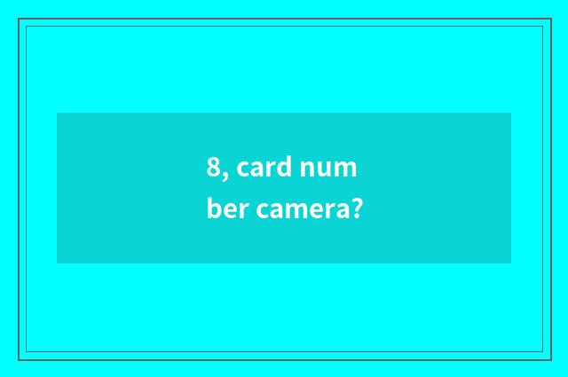 8, card number camera?