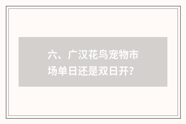 六、广汉花鸟宠物市场单日还是双日开？