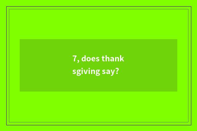 7, does thanksgiving say?