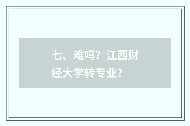七、难吗？江西财经大学转专业？