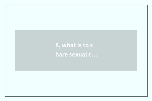 8, what is to share sexual culture?