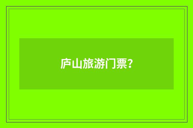 庐山旅游门票？