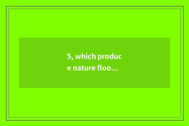 5, which produce nature floor board?