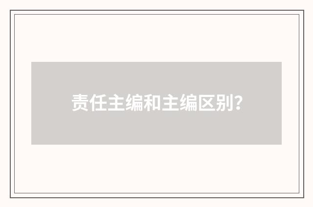 责任主编和主编区别？
