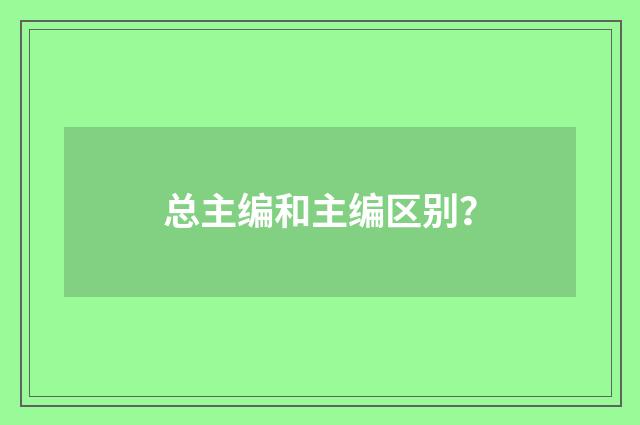 总主编和主编区别？