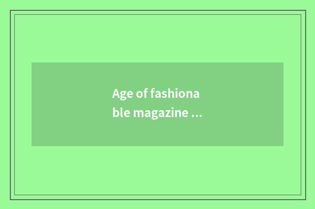 Age of fashionable magazine chief editor?
