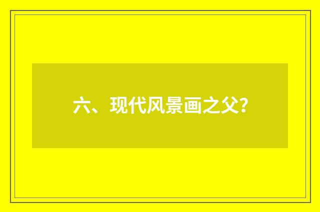 六、现代风景画之父？