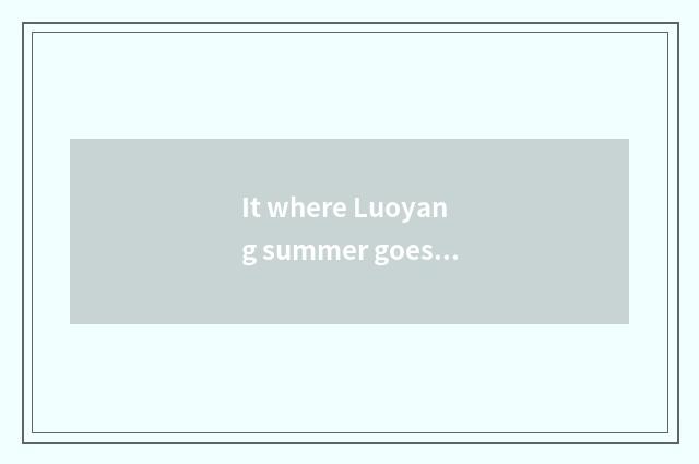 It where Luoyang summer goes travelling is better that Luoyang summer goes trave