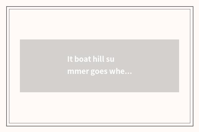 It boat hill summer goes where travelling is better that boat hill summer goes w