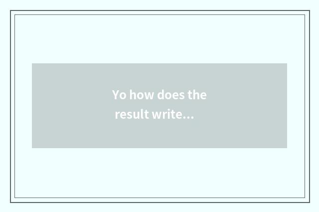 Yo how does the result write: My Yo result?