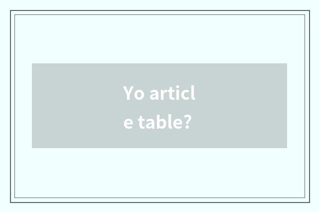 Yo article table?