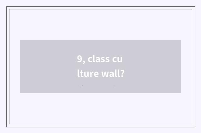 9, class culture wall?