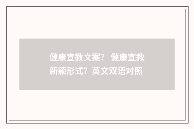 健康宣教文案？ 健康宣教新颖形式？英文双语对照