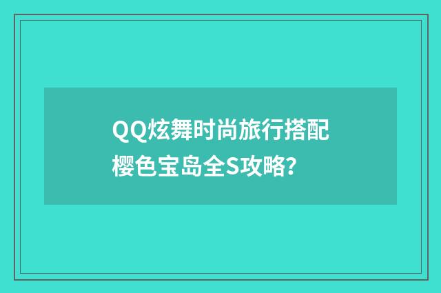 QQ炫舞时尚旅行搭配樱色宝岛全S攻略？