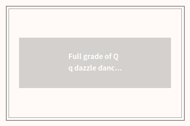 Full grade of Qq dazzle dance - full grade of QQ dazzle dance how many class / f
