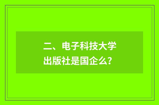 二、电子科技大学出版社是国企么？