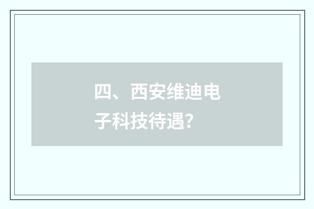 四、西安维迪电子科技待遇？