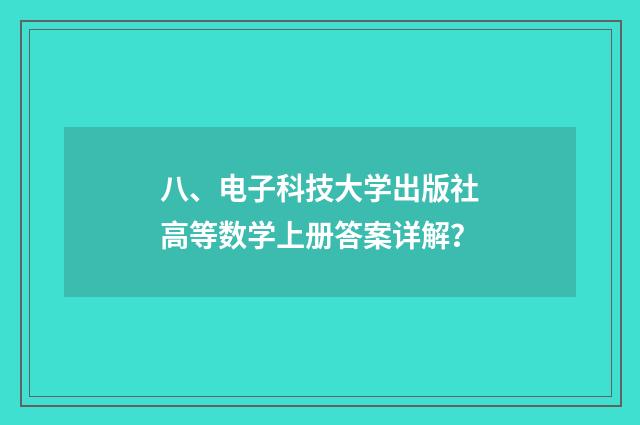 八、电子科技大学出版社高等数学上册答案详解？