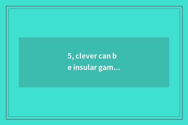 5, clever can be insular game concealed?