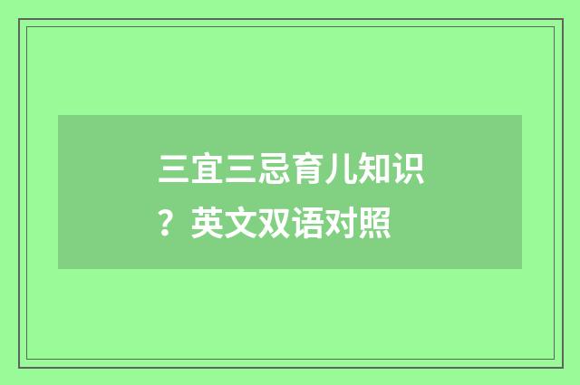 三宜三忌育儿知识？英文双语对照