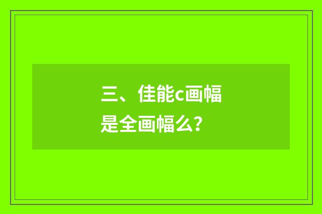 三、佳能c画幅是全画幅么？