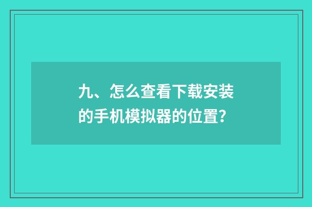 九、怎么查看下载安装的手机模拟器的位置？