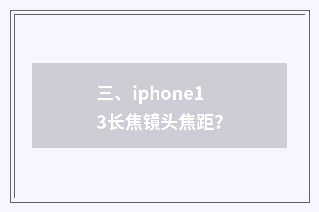 三、iphone13长焦镜头焦距？