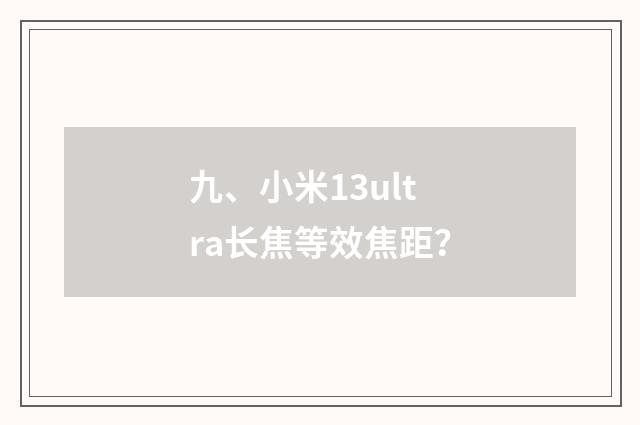 九、小米13ultra长焦等效焦距？