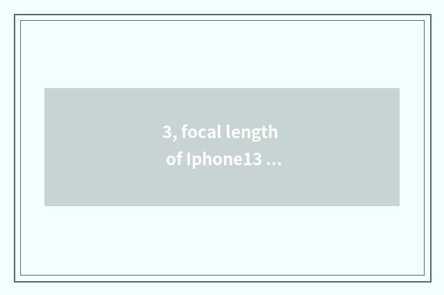 3, focal length of Iphone13 telephoto lens?