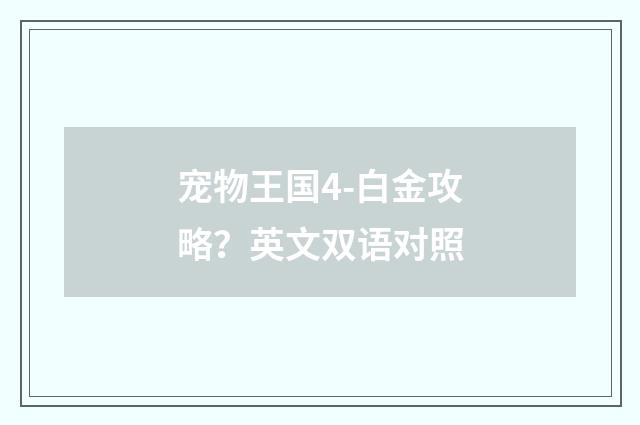 宠物王国4-白金攻略？英文双语对照