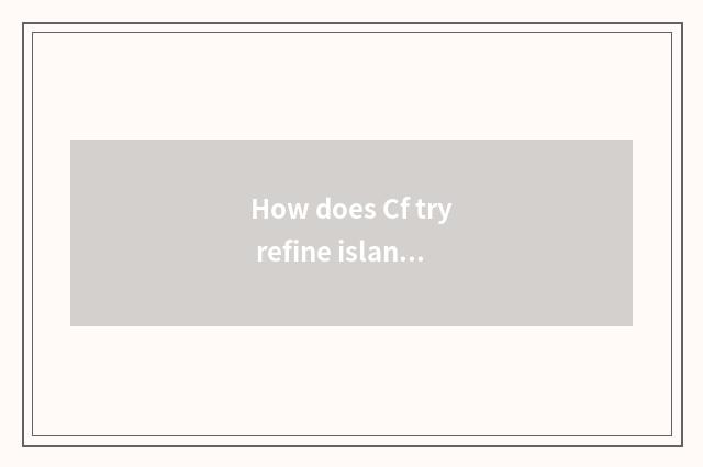 How does Cf try refine island to try refine money to obtain?