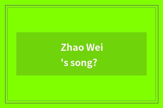 Zhao Wei's song?