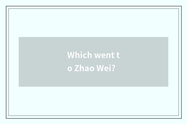Which went to Zhao Wei?