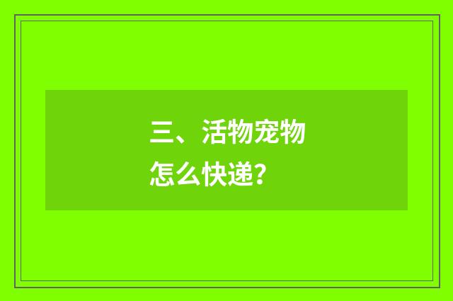 三、活物宠物怎么快递？