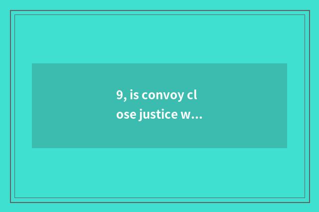 9, is convoy close justice word?