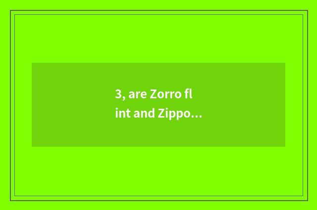 3, are Zorro flint and Zippo flint general?