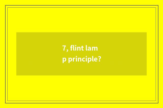7, flint lamp principle?