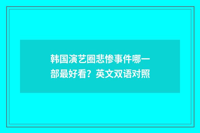 韩国演艺圈悲惨事件哪一部最好看?英文双语对照