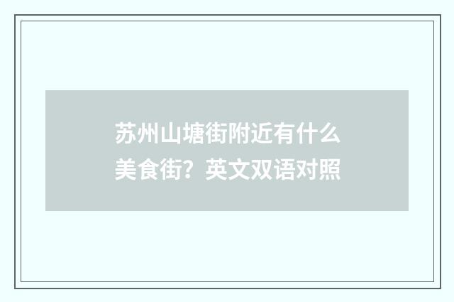 苏州山塘街附近有什么美食街？英文双语对照