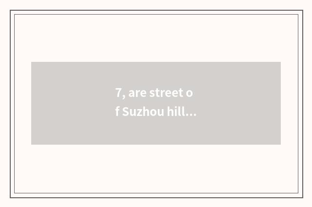 7, are street of Suzhou hill pond and where of street of pond of 7 lis of hill g