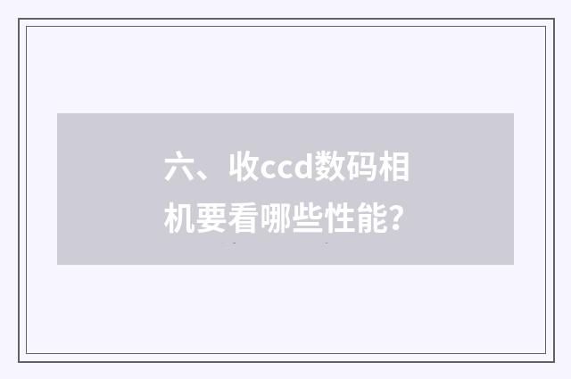 六、收ccd数码相机要看哪些性能？