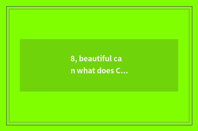 8, beautiful can what does Ccd have?