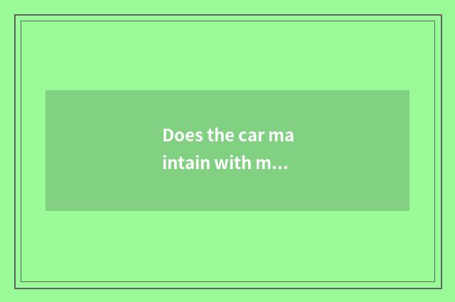 Does the car maintain with maintenance foreground how?