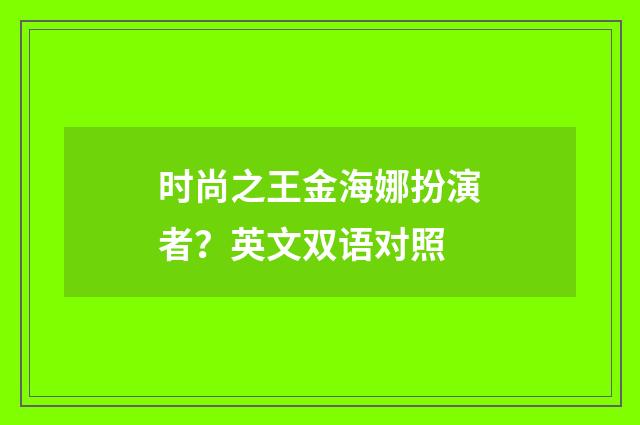 时尚之王金海娜扮演者？英文双语对照