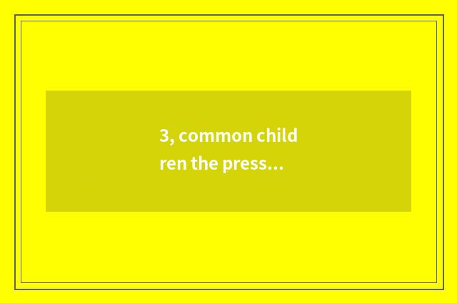 3, common children the press?