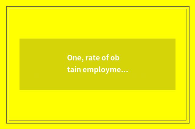 One, rate of obtain employment of major of university of Yunnan finance and econ