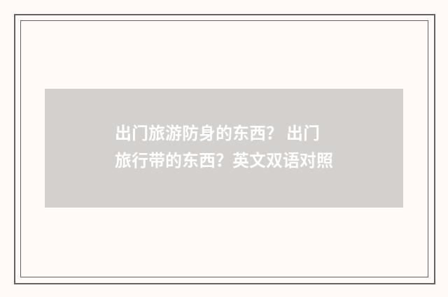 出门旅游防身的东西？ 出门旅行带的东西？英文双语对照