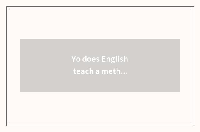 Yo does English teach a method?