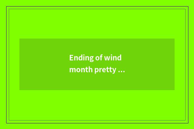 Ending of wind month pretty beautiful woman?