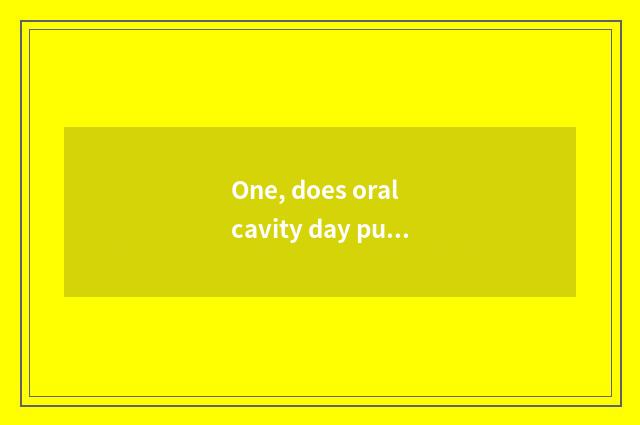One, does oral cavity day publicize catchphrase?